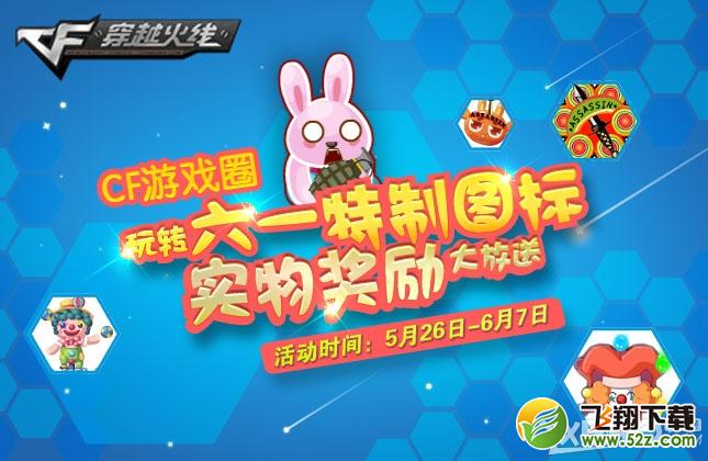 《CF》玩转六一特制图标实物奖励大放送