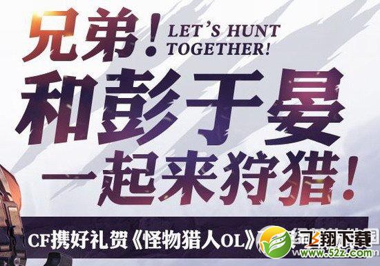 cf兄弟和彭于晏一起来狩猎活动网址 cf携好礼贺怪物猎人ol不限号测试1