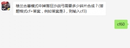 楼兰古墓模式中掉落狂沙战弓需要多少碎片合成？ cf手游12月29日每日一题