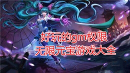 好玩的gm权限无限元宝游戏原创推荐