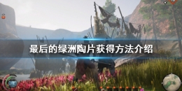 最后的绿洲陶片获得攻略