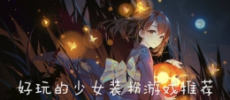 2020超高人气的小女生装扮手游原创推荐