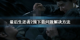 美国末日2预载不了解决攻略
