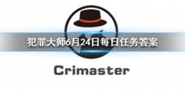 《crimaster犯罪大师》6月24日每日任务答案一览