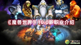 魔兽世界10.0新职业介绍