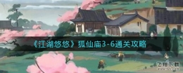 江湖悠悠狐仙庙3-6通关攻略