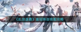 乱世逐鹿袁绍阵容搭配攻略