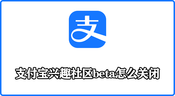 支付宝兴趣社区beta怎么关闭