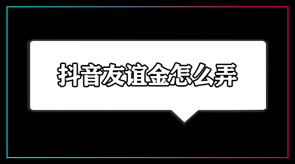 抖音友谊金怎么弄