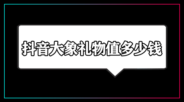 抖音大象礼物值多少钱