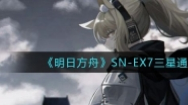 明日方舟SN-EX7三星通关攻略