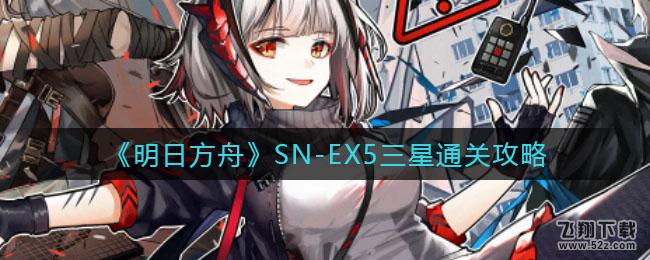 明日方舟SN-EX5三星通关攻略_52z.com